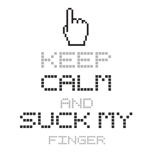 Keep Calm and Suck my Finger